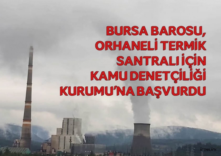 Bursa Barosu, Orhaneli Termik Santralı için Kamu Denetçiliği Kurumu’na Başvurdu