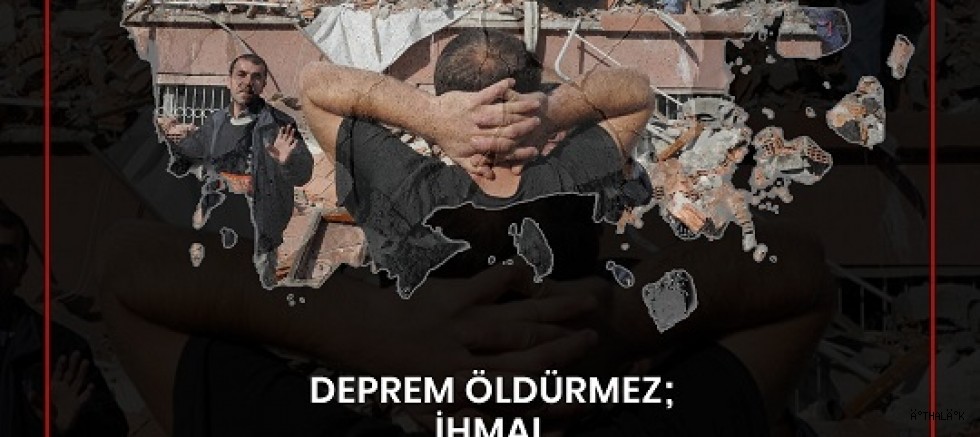 Deprem Öldürmez; ihmal, Tedbirsizlik, Denetimsizlik, Bilimden Uzak Politikalar Öldürür