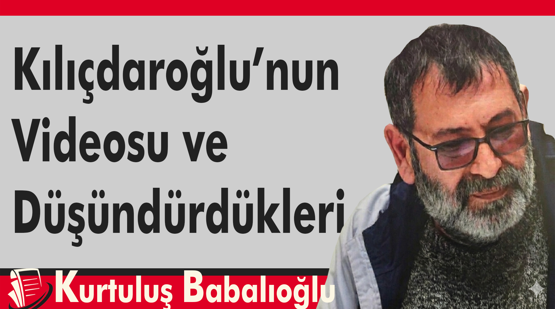 Kılıçdaroğlu’nun videosu ve düşündürdükleri