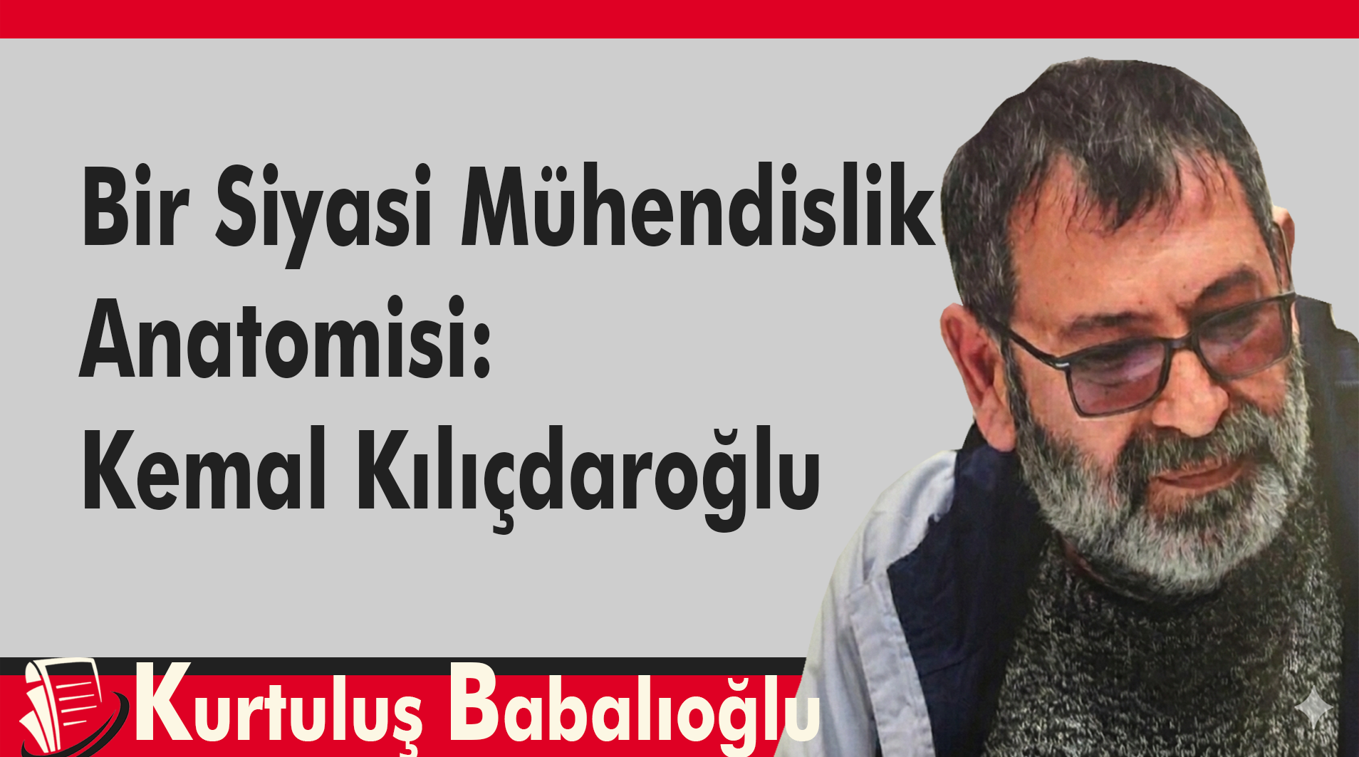 Bir Siyasi Mühendislik Anatomisi: Kemal Kılıçdaroğlu