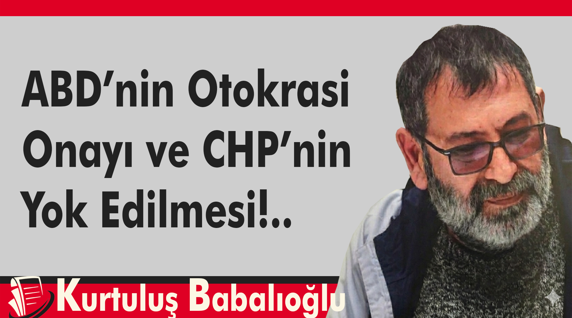 ABD’nin Otokrasi Onayı ve CHP’nin Yok Edilmesi!..