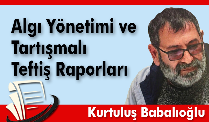 Algı Yönetimi ve Tartışmalı Teftiş Raporları