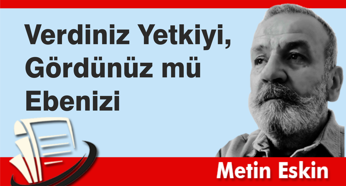 Verdiniz Yetkiyi, Gördünüz mü Ebenizi