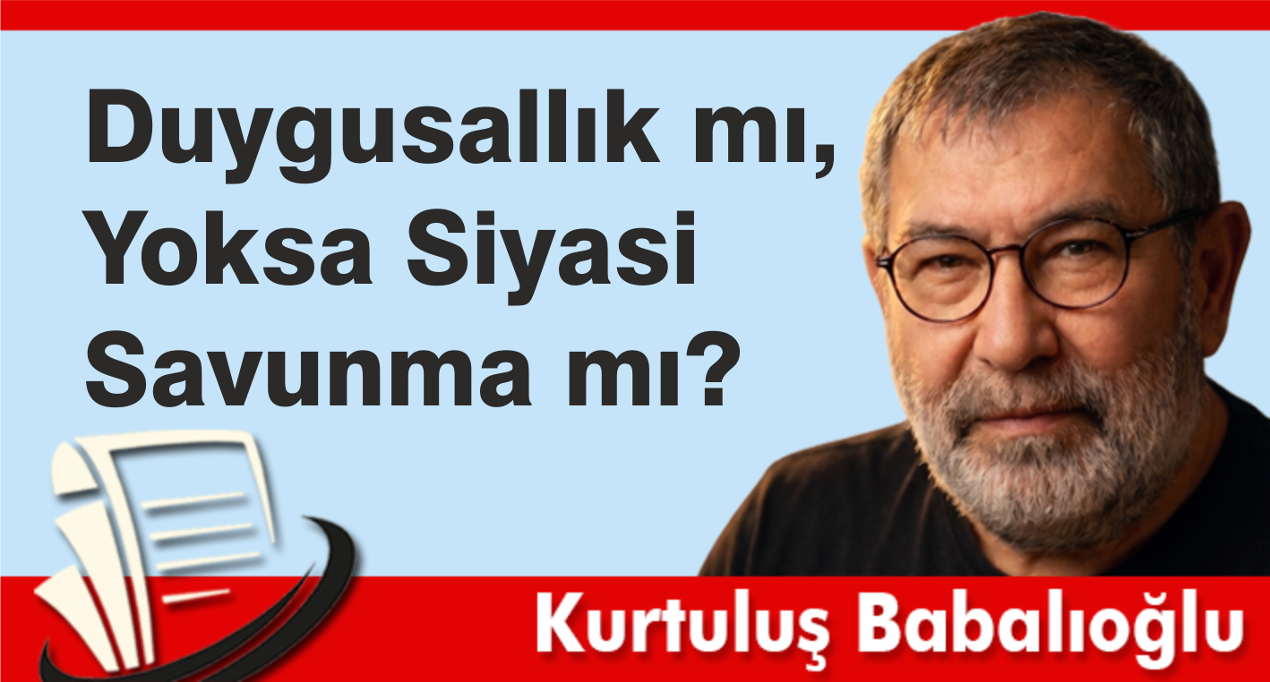 Duygusallık mı, Siyasi Savunma mı?