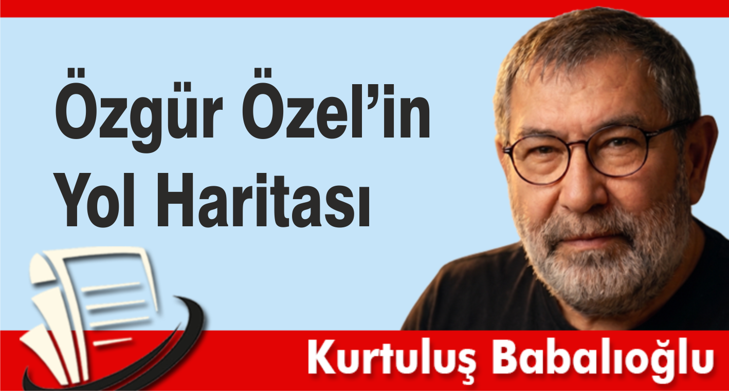 Özgür Özel’in Yol Haritası