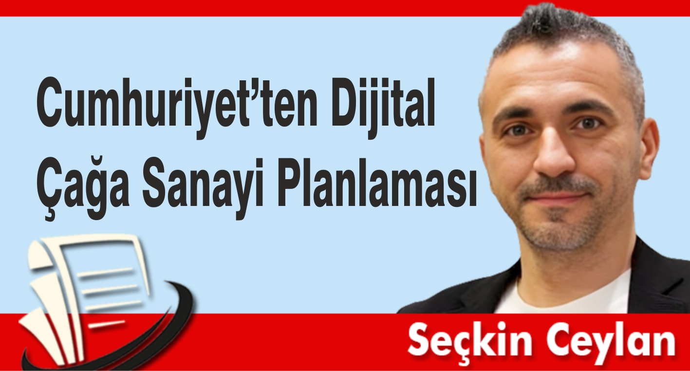 Cumhuriyet’ten Dijital Çağa Sanayi Planlaması