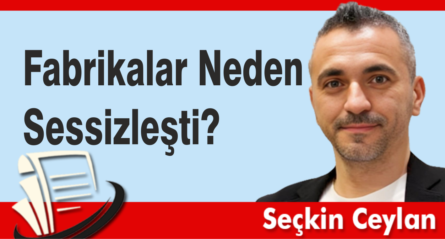 Fabrikalar Neden Sessizleşti?