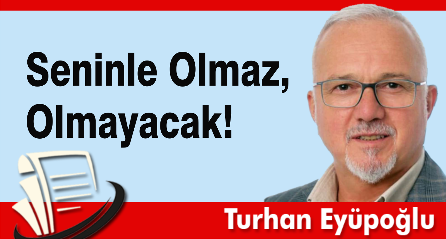 Seninle Olmaz, Olmayacak!